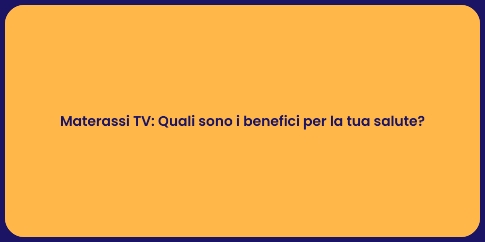 Materassi TV: Quali sono i benefici per la tua salute?