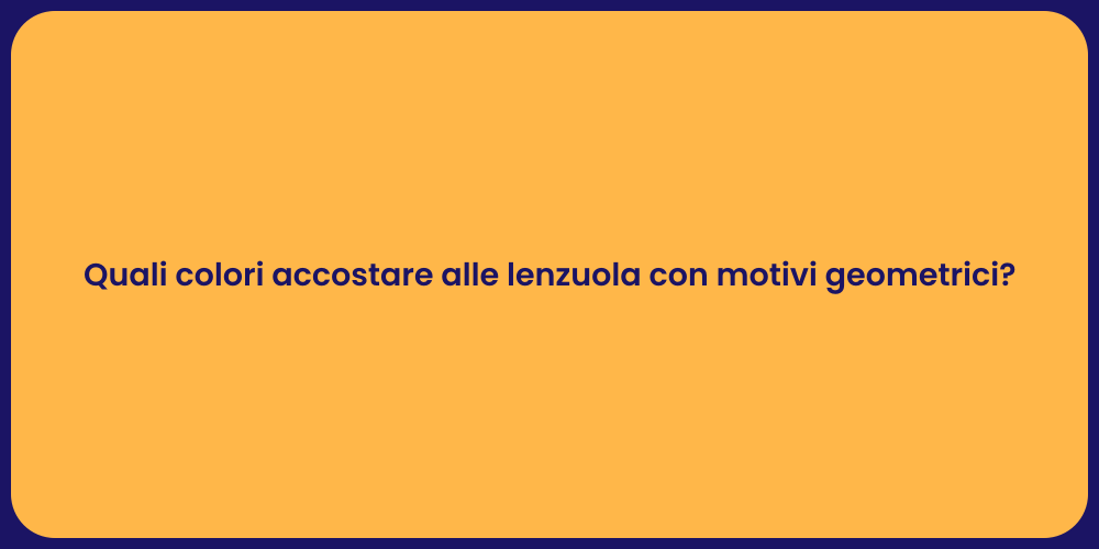 Quali colori accostare alle lenzuola con motivi geometrici?