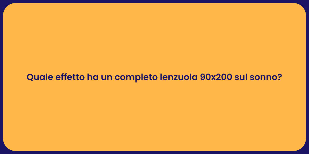 Quale effetto ha un completo lenzuola 90x200 sul sonno?