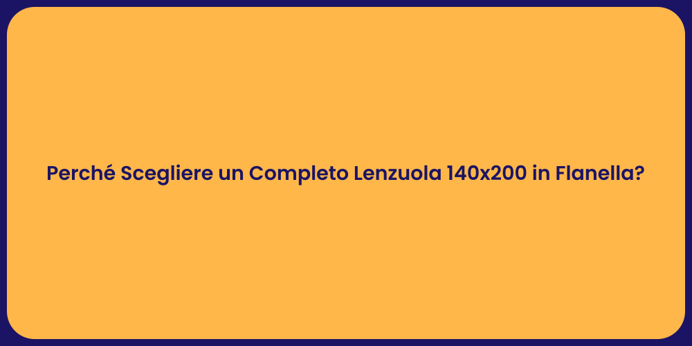 Perché Scegliere un Completo Lenzuola 140x200 in Flanella?