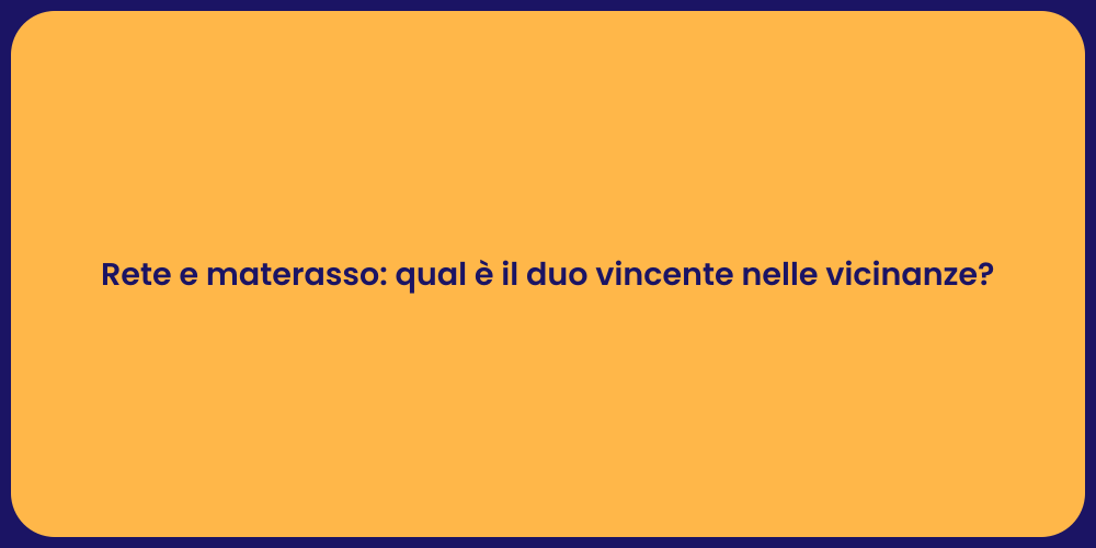 Rete e materasso: qual è il duo vincente nelle vicinanze?