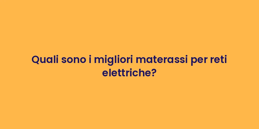 Quali sono i migliori materassi per reti elettriche?