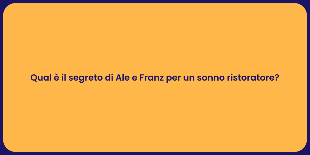Qual è il segreto di Ale e Franz per un sonno ristoratore?