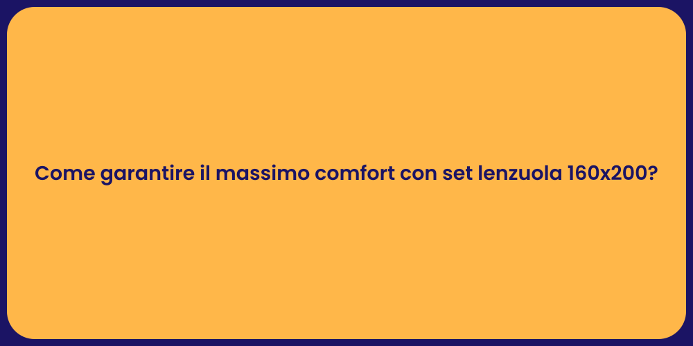 Come garantire il massimo comfort con set lenzuola 160x200?