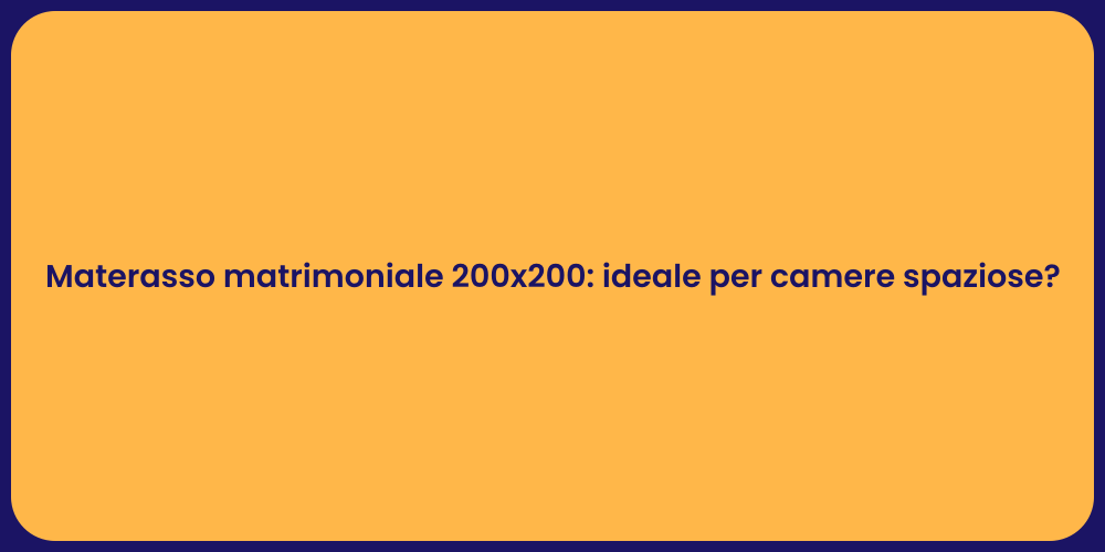Materasso matrimoniale 200x200: ideale per camere spaziose?