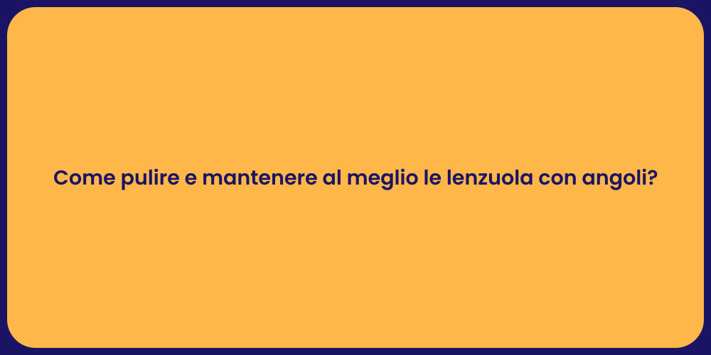Come pulire e mantenere al meglio le lenzuola con angoli?