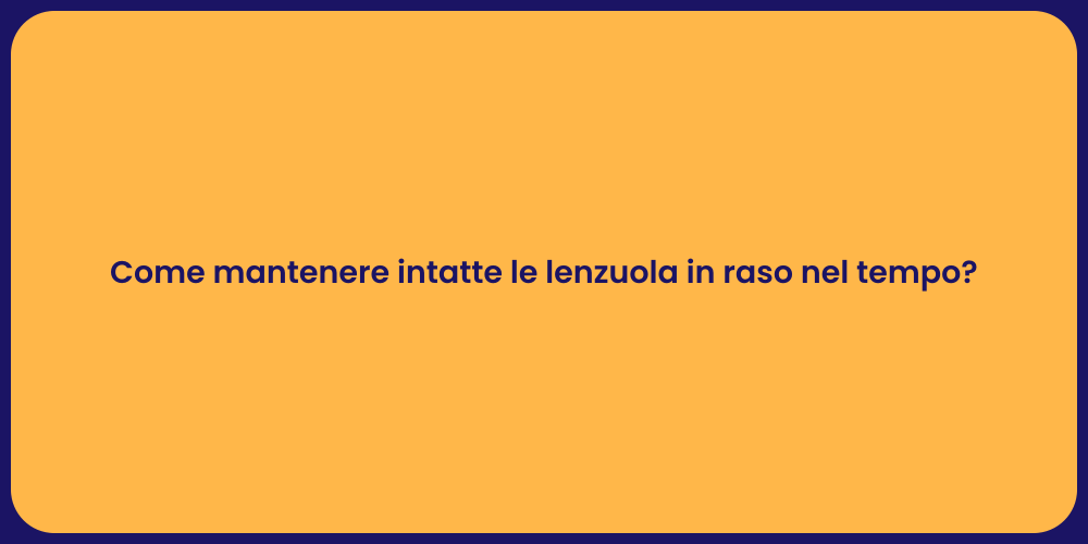 Come mantenere intatte le lenzuola in raso nel tempo?
