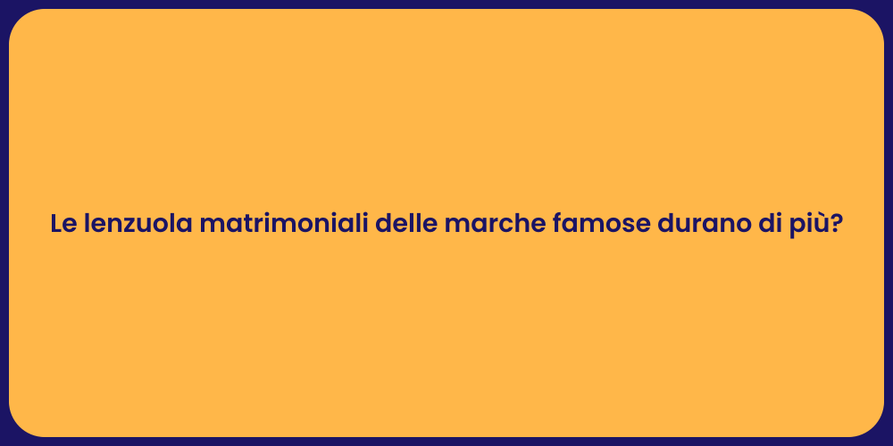 Le lenzuola matrimoniali delle marche famose durano di più?