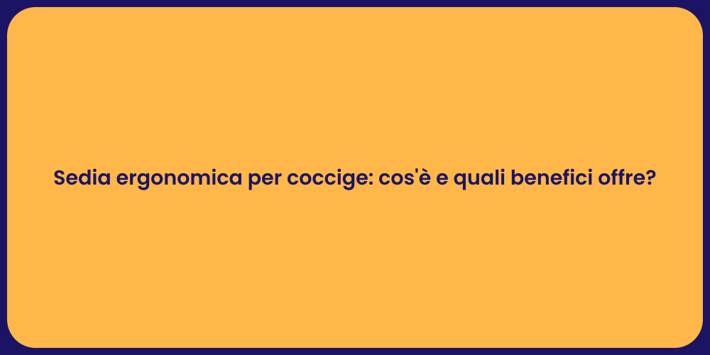 Sedia ergonomica per coccige: cos'è e quali benefici offre?