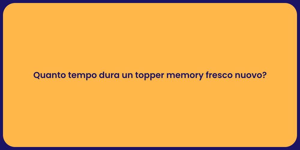 Quanto tempo dura un topper memory fresco nuovo?