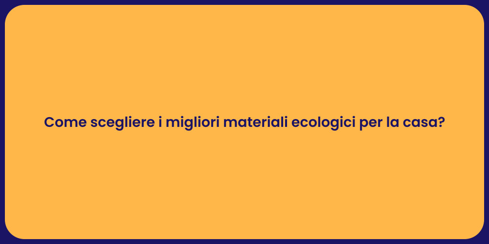 Come scegliere i migliori materiali ecologici per la casa?