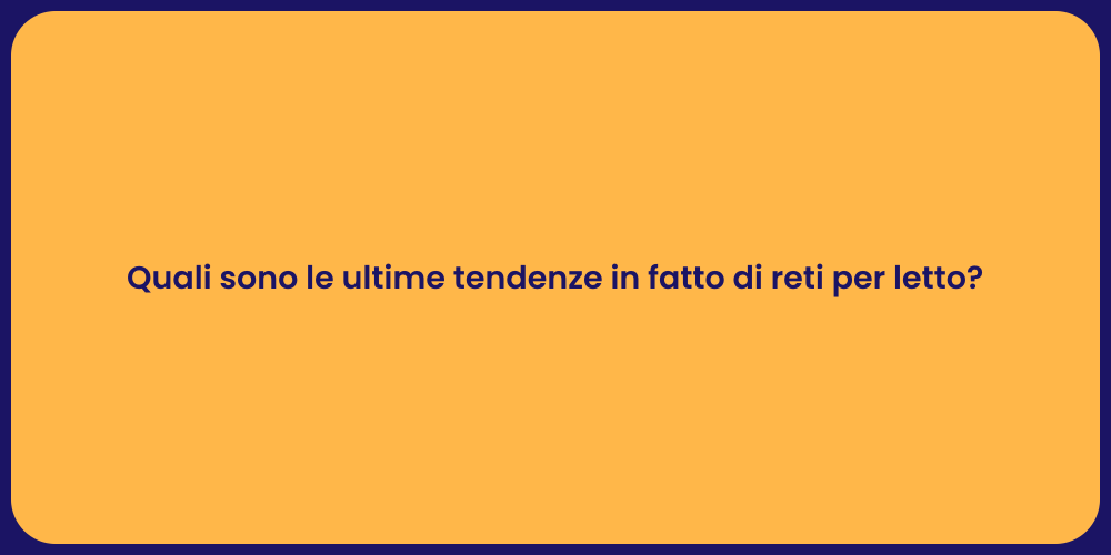 Quali sono le ultime tendenze in fatto di reti per letto?