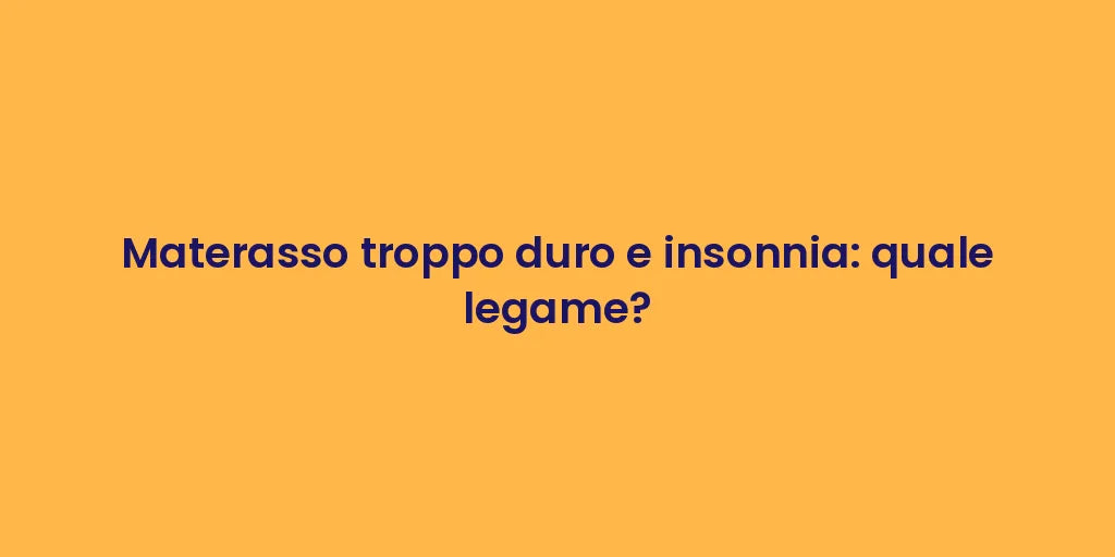 Materasso troppo duro e insonnia: quale legame?