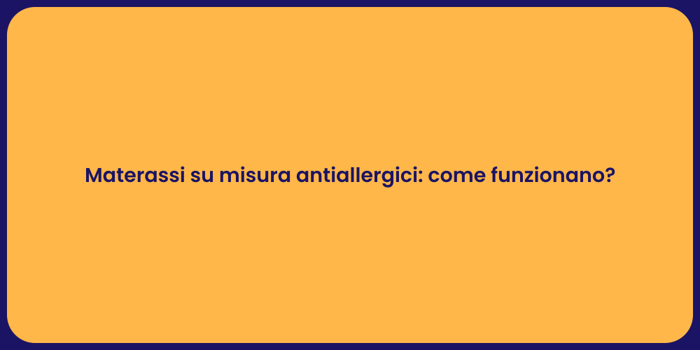 Materassi su misura antiallergici: come funzionano?