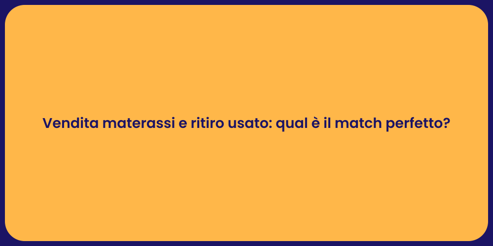 Vendita materassi e ritiro usato: qual è il match perfetto?