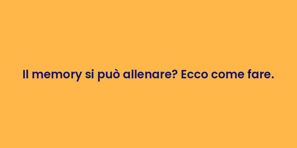 Il memory si può allenare? Ecco come fare.