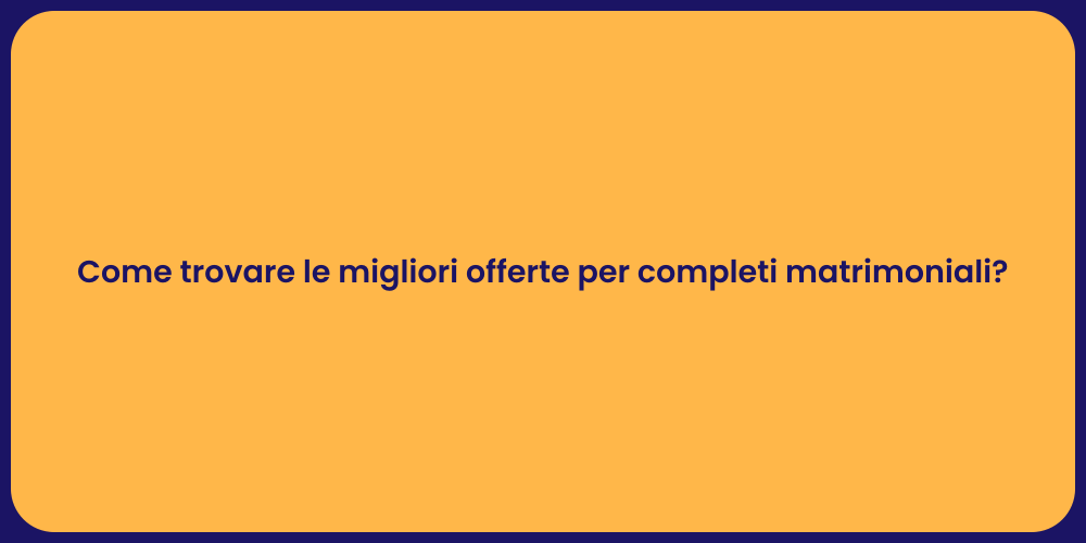 Come trovare le migliori offerte per completi matrimoniali?