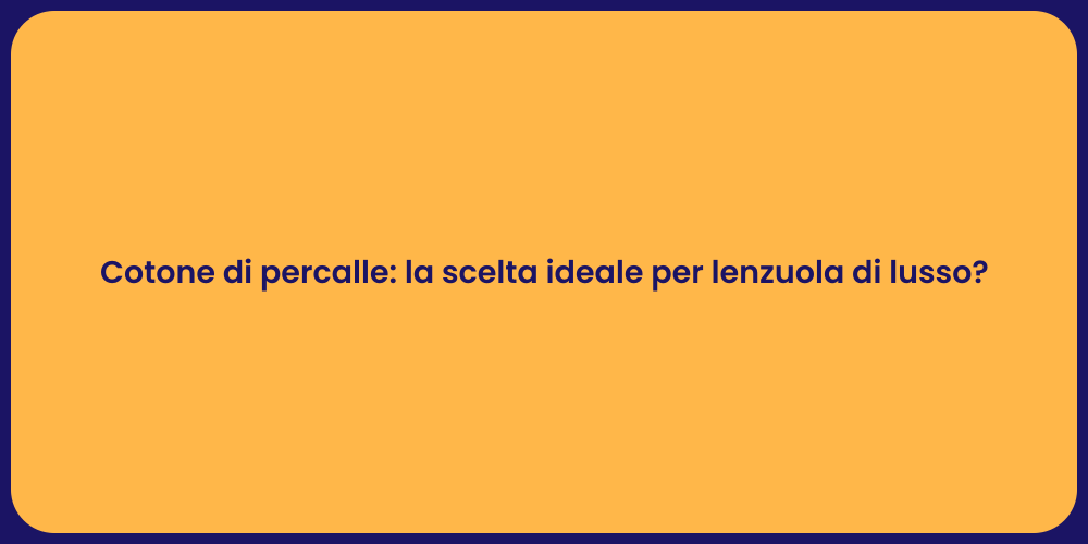 Cotone di percalle: la scelta ideale per lenzuola di lusso?