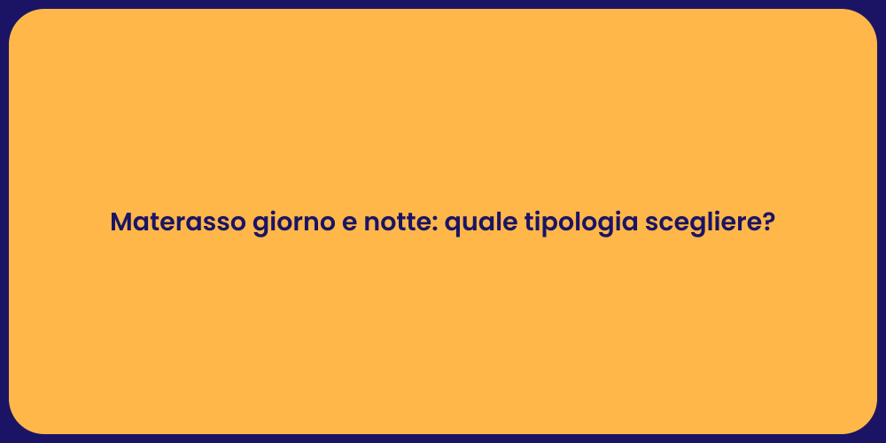 Materasso giorno e notte: quale tipologia scegliere?