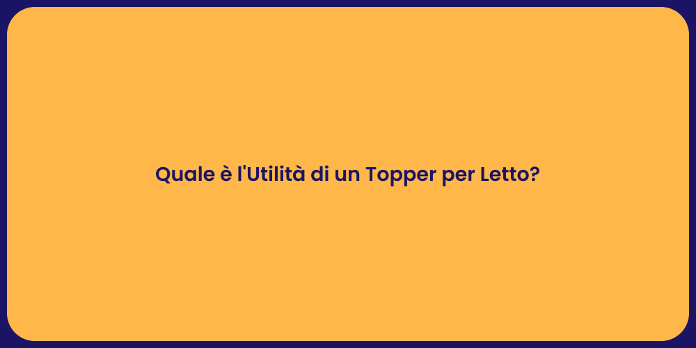 Quale è l'Utilità di un Topper per Letto?
