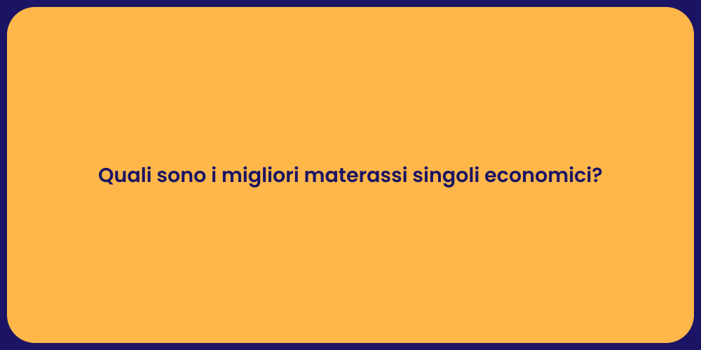 Quali sono i migliori materassi singoli economici?