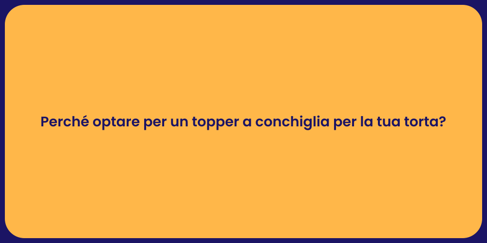 Perché optare per un topper a conchiglia per la tua torta?