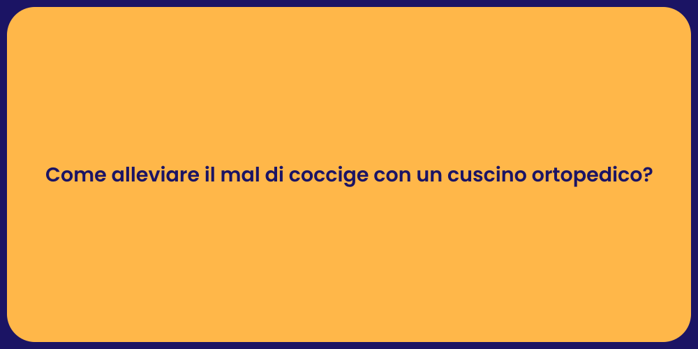 Come alleviare il mal di coccige con un cuscino ortopedico?