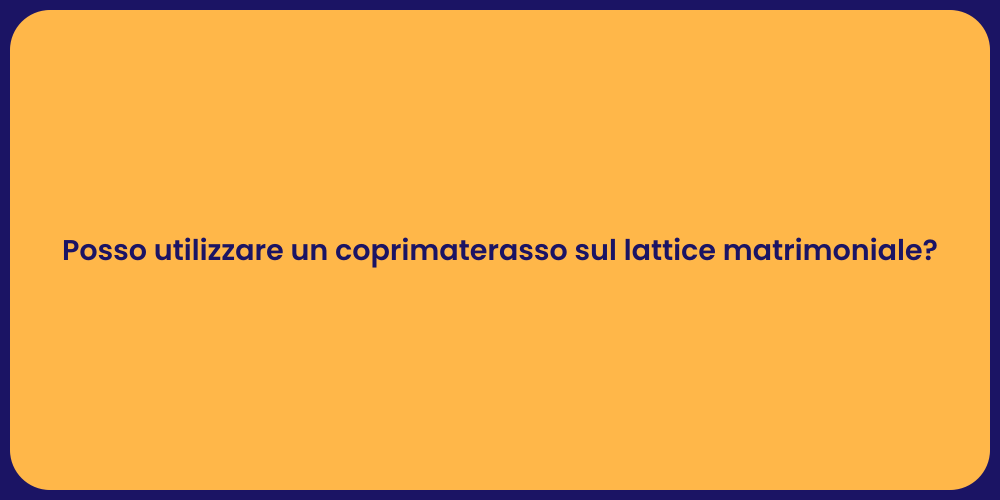 Posso utilizzare un coprimaterasso sul lattice matrimoniale?