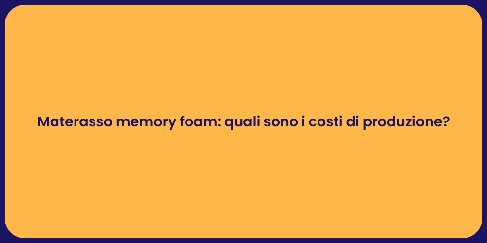 Materasso memory foam: quali sono i costi di produzione?