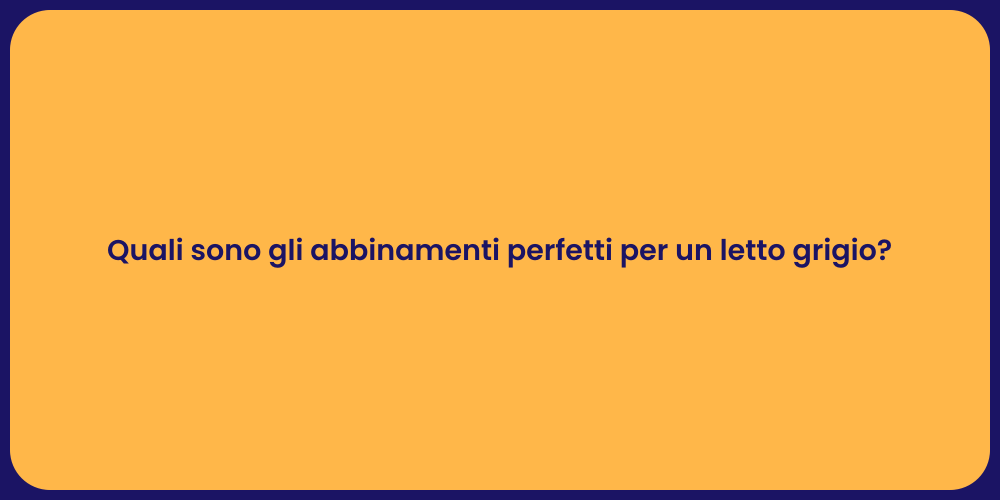 Quali sono gli abbinamenti perfetti per un letto grigio?