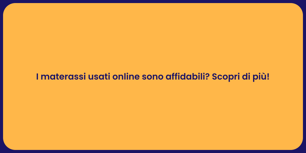 I materassi usati online sono affidabili? Scopri di più!