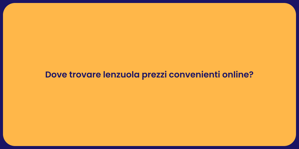 Dove trovare lenzuola prezzi convenienti online?