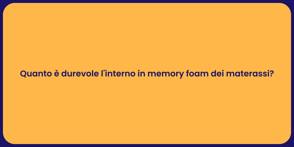 Quanto è durevole l'interno in memory foam dei materassi?
