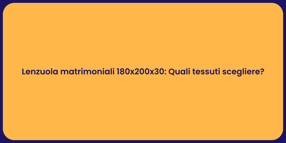 Lenzuola matrimoniali 180x200x30: Quali tessuti scegliere?