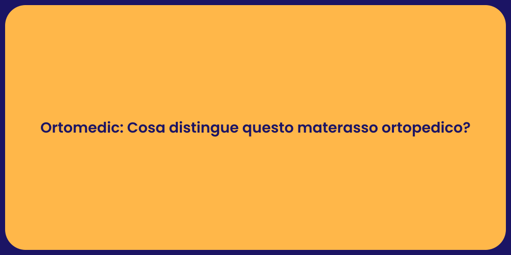 Ortomedic: Cosa distingue questo materasso ortopedico?