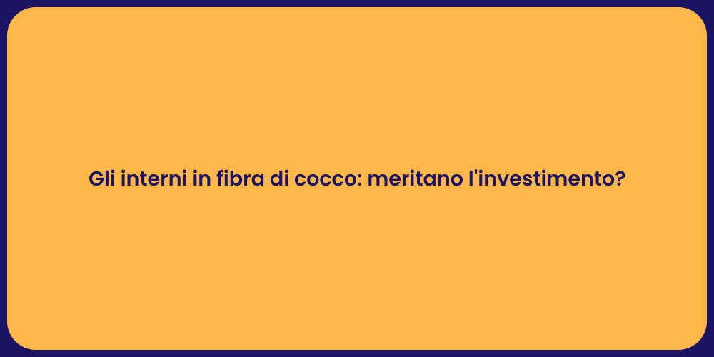 Gli interni in fibra di cocco: meritano l'investimento?