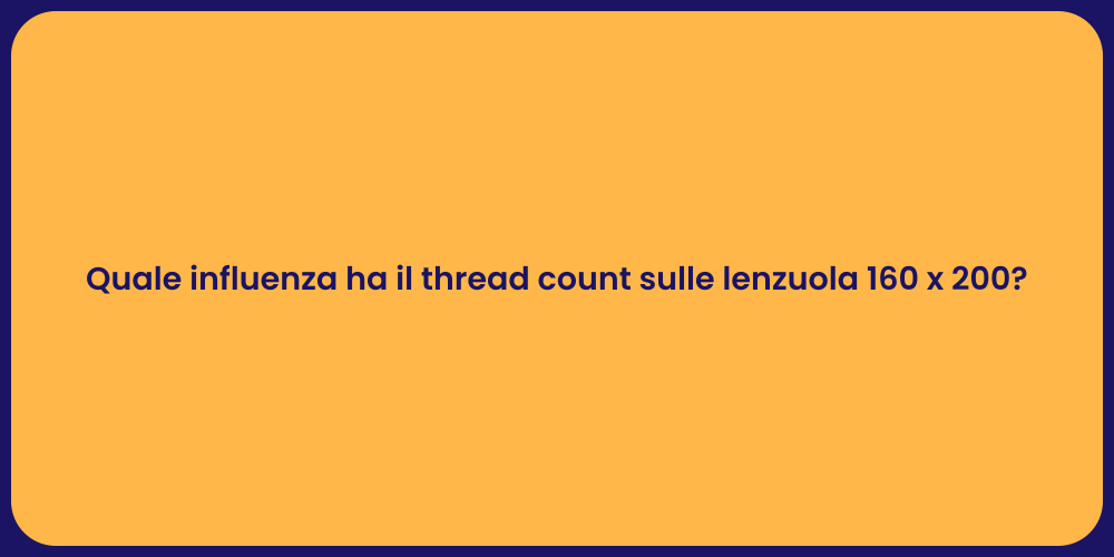 Quale influenza ha il thread count sulle lenzuola 160 x 200?