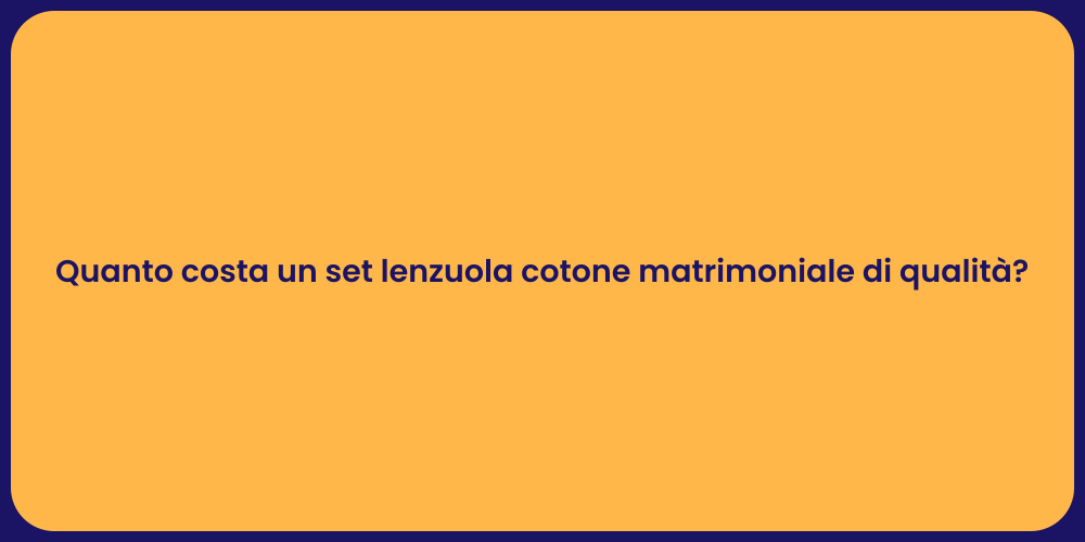 Quanto costa un set lenzuola cotone matrimoniale di qualità?