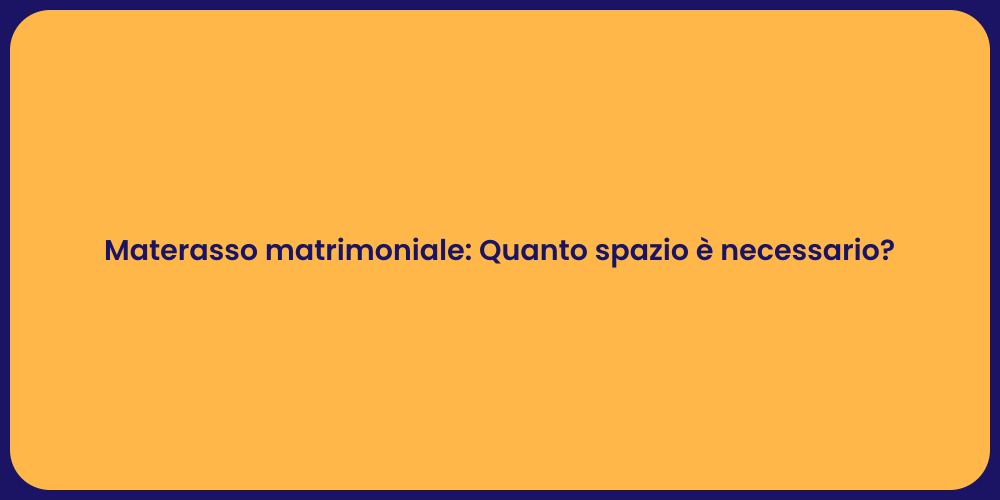 Materasso matrimoniale: Quanto spazio è necessario?