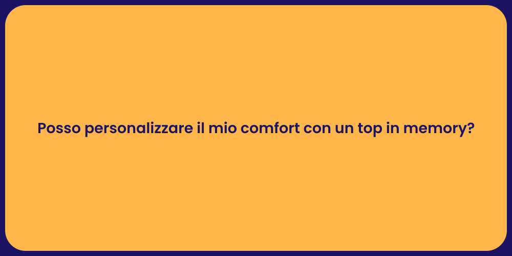 Posso personalizzare il mio comfort con un top in memory?