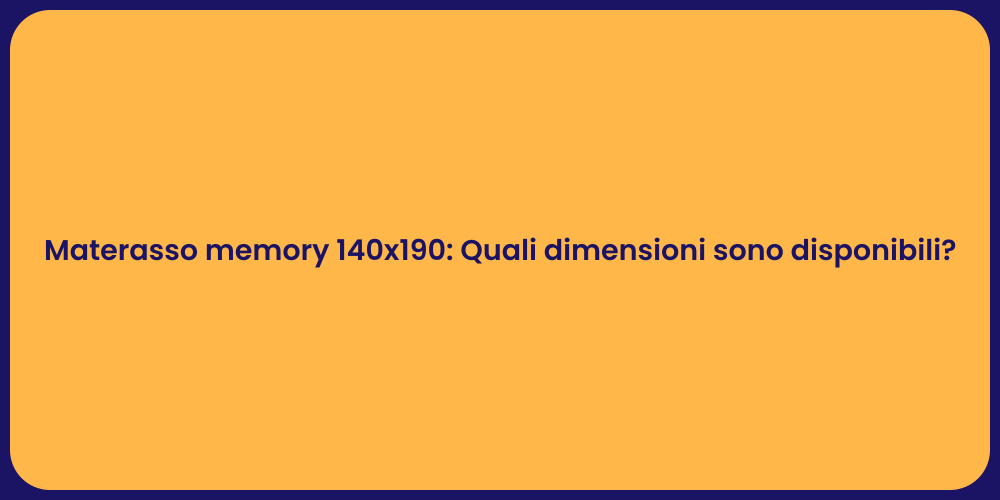 Materasso memory 140x190: Quali dimensioni sono disponibili?