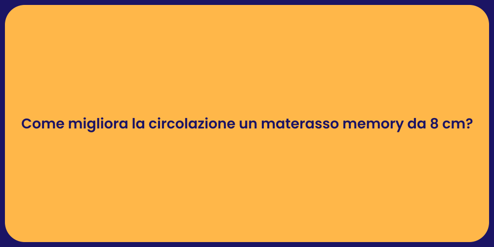 Come migliora la circolazione un materasso memory da 8 cm?