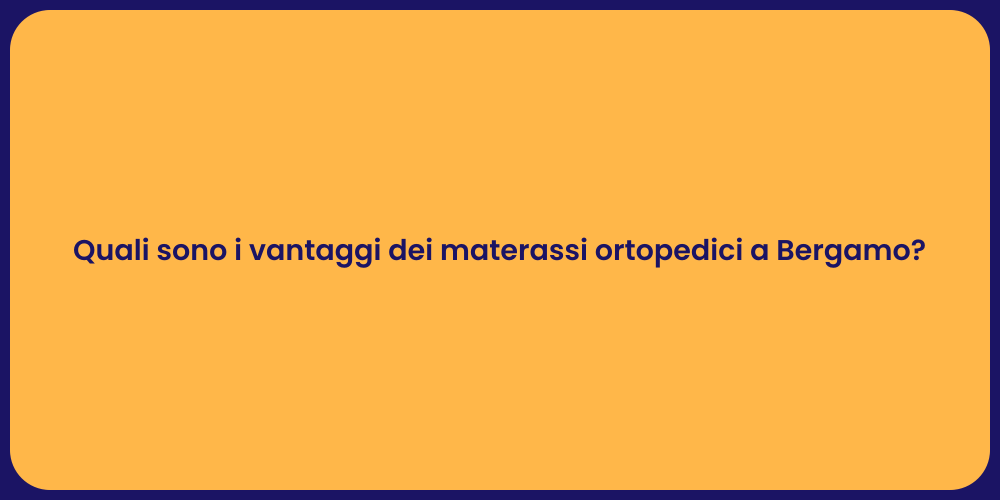 Quali sono i vantaggi dei materassi ortopedici a Bergamo?
