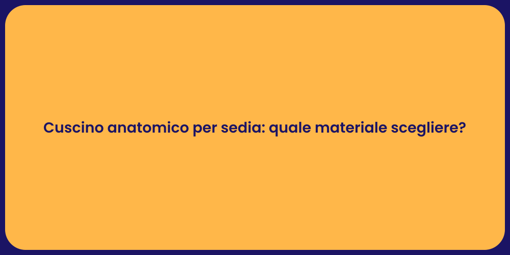 Cuscino anatomico per sedia: quale materiale scegliere?