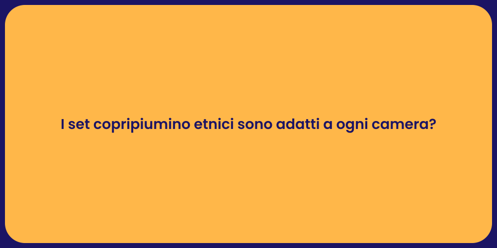 I set copripiumino etnici sono adatti a ogni camera?