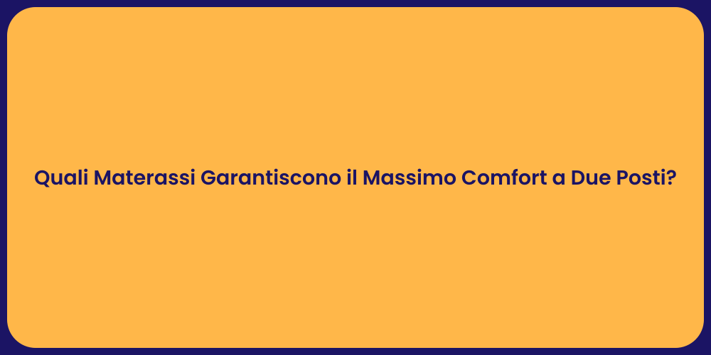 Quali Materassi Garantiscono il Massimo Comfort a Due Posti?