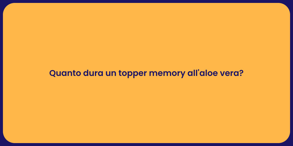 Quanto dura un topper memory all'aloe vera?