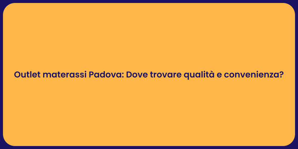 Outlet materassi Padova: Dove trovare qualità e convenienza?