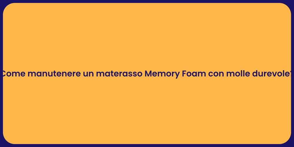 Come manutenere un materasso Memory Foam con molle durevole?