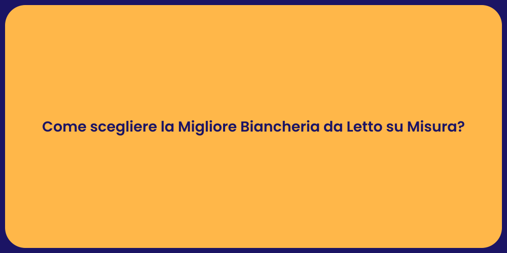 Come scegliere la Migliore Biancheria da Letto su Misura?